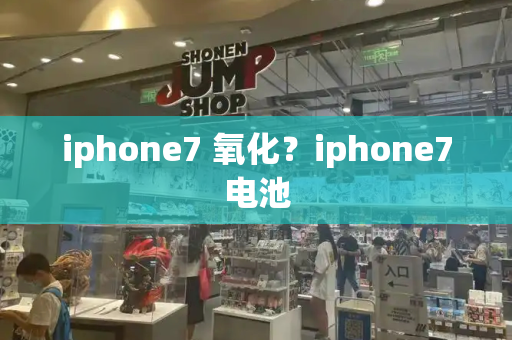 iphone7 氧化？iphone7电池-第1张图片-星选测评