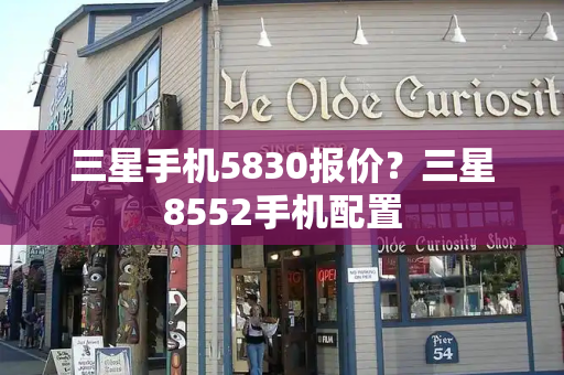 三星手机5830报价？三星8552手机配置