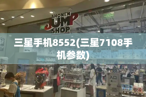 三星手机8552(三星7108手机参数)