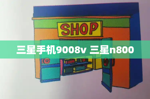 三星手机9008v 三星n8000