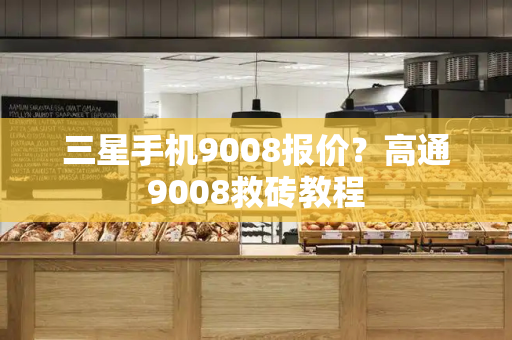 三星手机9008报价？高通9008救砖教程
