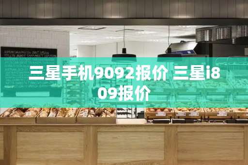三星手机9092报价 三星i809报价-第1张图片-星选测评
