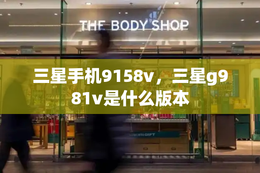 三星手机9158v，三星g981v是什么版本