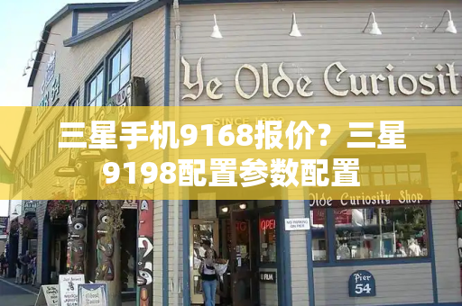 三星手机9168报价？三星9198配置参数配置-第1张图片-星选测评