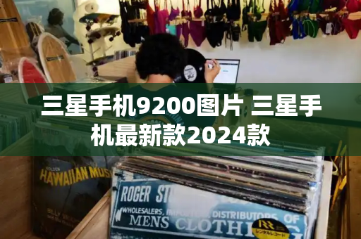 三星手机9200图片 三星手机最新款2024款