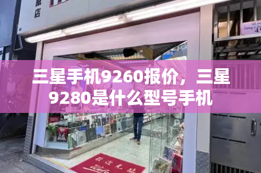三星手机9260报价，三星9280是什么型号手机-第1张图片-星选测评