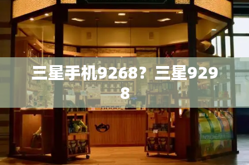三星手机9268？三星9298-第1张图片-星选测评