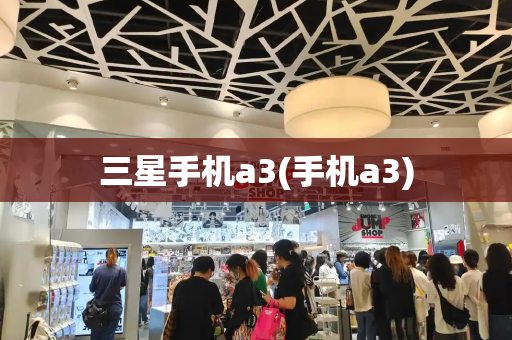 三星手机a3(手机a3)-第1张图片-星选测评