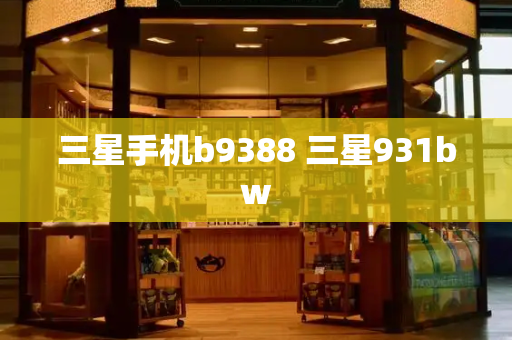 三星手机b9388 三星931bw-第1张图片-星选测评