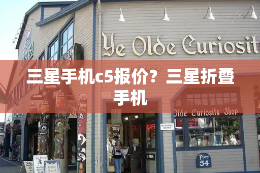 三星手机c5报价？三星折叠手机