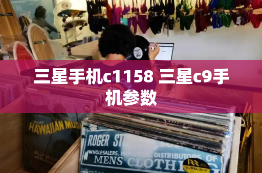 三星手机c1158 三星c9手机参数-第1张图片-星选测评