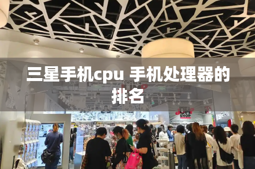 三星手机cpu 手机处理器的排名