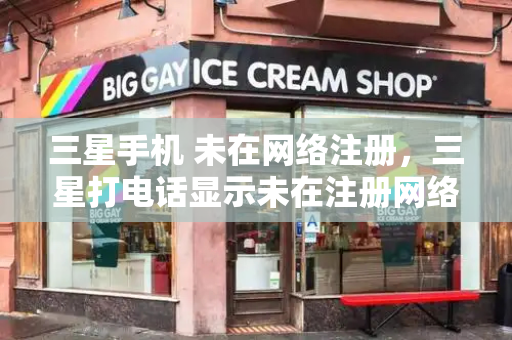 三星手机 未在网络注册，三星打电话显示未在注册网络