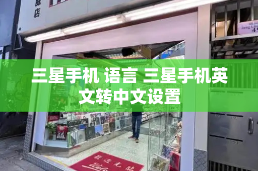 三星手机 语言 三星手机英文转中文设置-第1张图片-星选测评