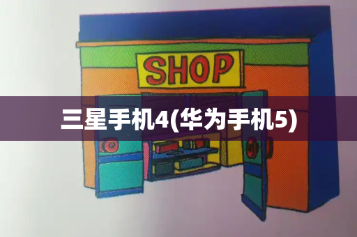 三星手机4(华为手机5)