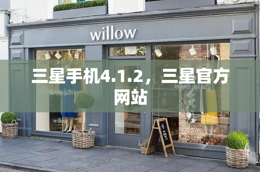 三星手机4.1.2，三星官方网站