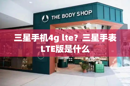 三星手机4g lte？三星手表LTE版是什么