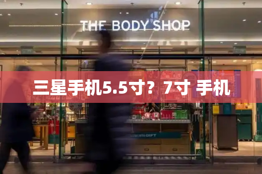三星手机5.5寸？7寸 手机