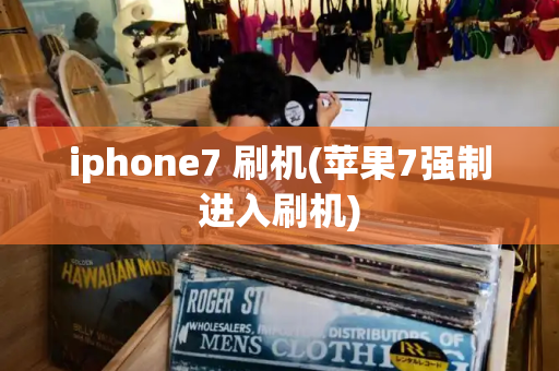 iphone7 刷机(苹果7强制进入刷机)-第1张图片-星选测评