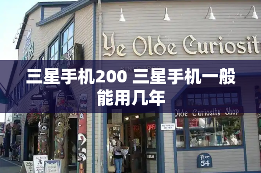 三星手机200 三星手机一般能用几年-第1张图片-星选测评