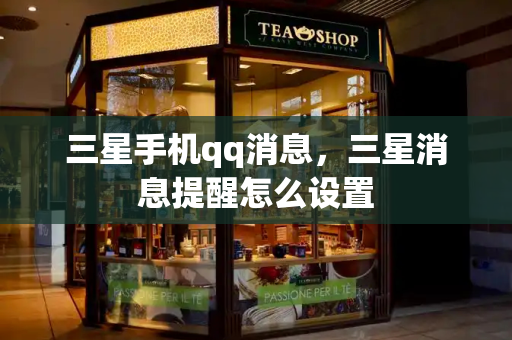 三星手机qq消息，三星消息提醒怎么设置