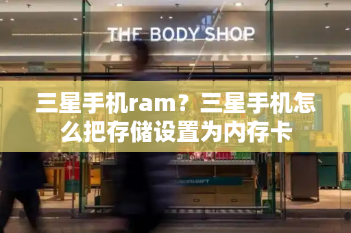 三星手机ram？三星手机怎么把存储设置为内存卡