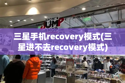 三星手机recovery模式(三星进不去recovery模式)