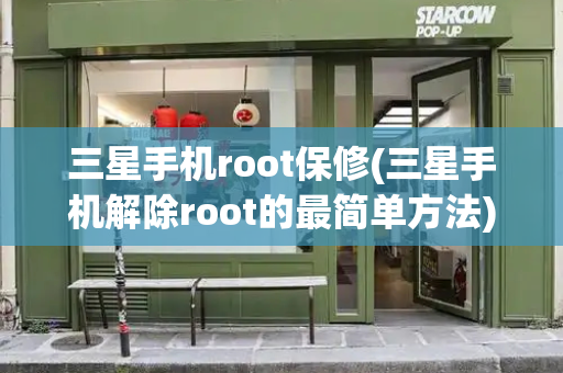 三星手机root保修(三星手机解除root的最简单方法)