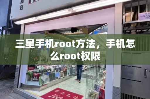 三星手机root方法，手机怎么root权限