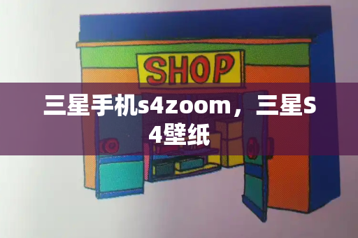三星手机s4zoom，三星S4壁纸-第1张图片-星选测评