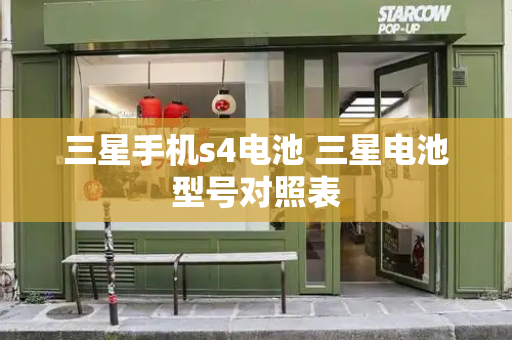 三星手机s4电池 三星电池型号对照表