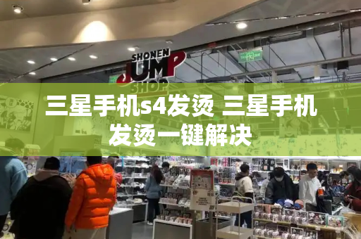 三星手机s4发烫 三星手机发烫一键解决-第1张图片-星选测评