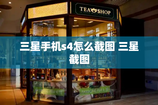 三星手机s4怎么截图 三星截图