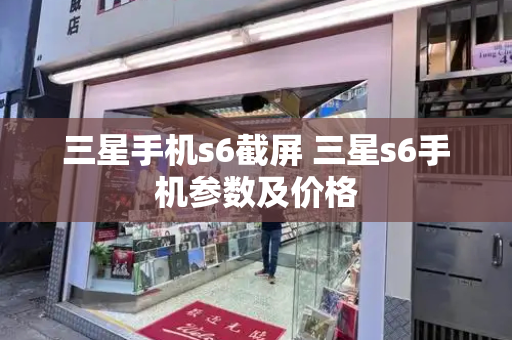 三星手机s6截屏 三星s6手机参数及价格-第1张图片-星选测评
