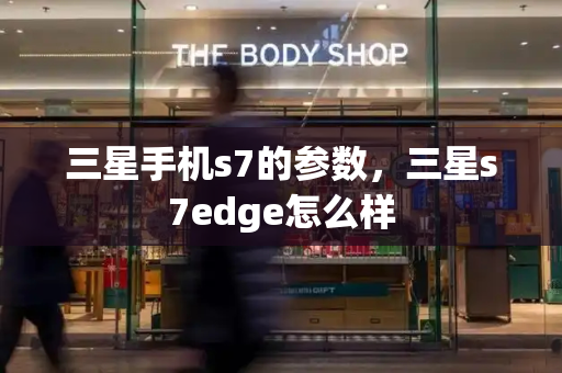 三星手机s7的参数，三星s7edge怎么样-第1张图片-星选测评