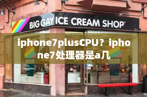 iphone7plusCPU？iphone7处理器是a几