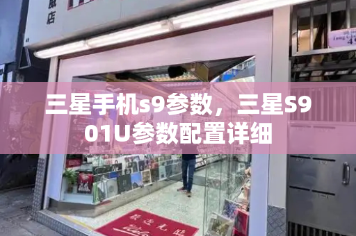 三星手机s9参数，三星S901U参数配置详细-第1张图片-星选测评