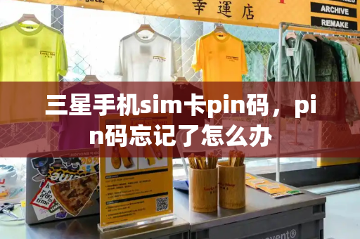 三星手机sim卡pin码，pin码忘记了怎么办
