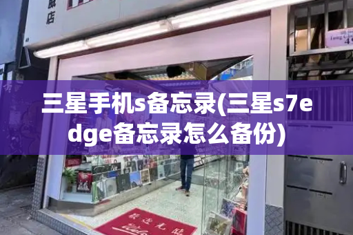 三星手机s备忘录(三星s7edge备忘录怎么备份)
