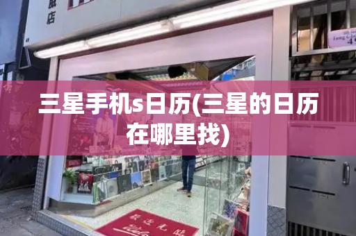 三星手机s日历(三星的日历在哪里找)