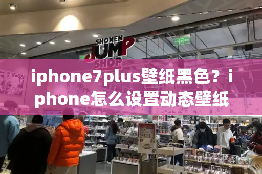 iphone7plus壁纸黑色？iphone怎么设置动态壁纸