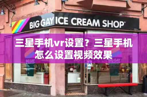 三星手机vr设置？三星手机怎么设置视频效果-第1张图片-星选测评