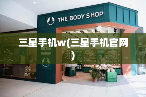 三星手机w(三星手机官网)