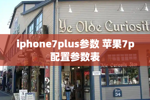 iphone7plus参数 苹果7p配置参数表-第1张图片-星选测评