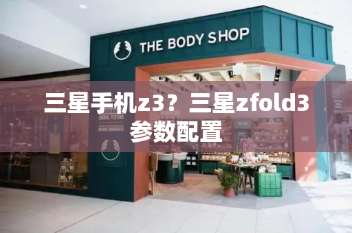 三星手机z3？三星zfold3参数配置