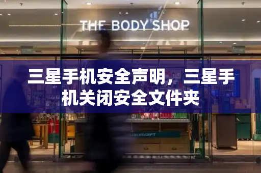 三星手机安全声明，三星手机关闭安全文件夹-第1张图片-星选测评