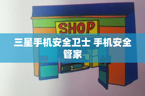 三星手机安全卫士 手机安全管家-第1张图片-星选测评