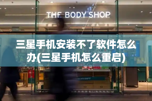 三星手机安装不了软件怎么办(三星手机怎么重启)-第1张图片-星选测评
