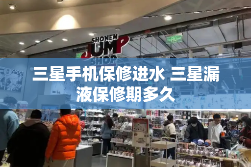 三星手机保修进水 三星漏液保修期多久