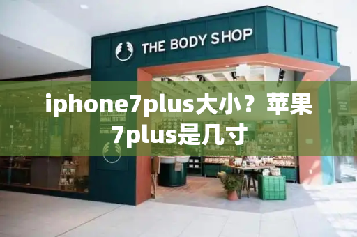 iphone7plus大小？苹果7plus是几寸-第1张图片-星选测评